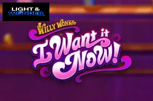Willy Wonka I Want It Now